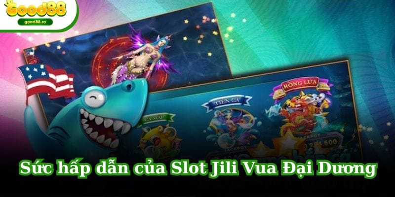 Sức hấp dẫn của Slot Jili Vua Đại Dương đối với người chơi